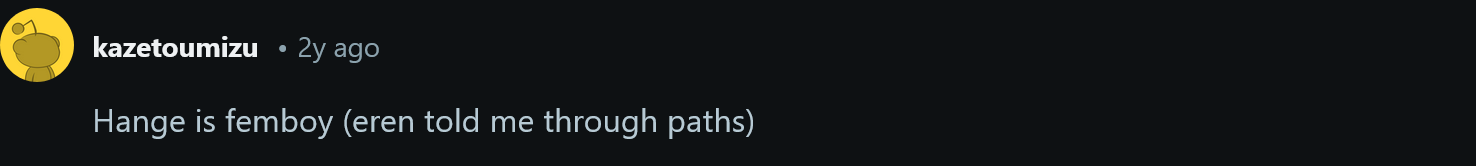 a screencap of a reddit comment that reads, 'Hange is femboy (eren told me through paths)'